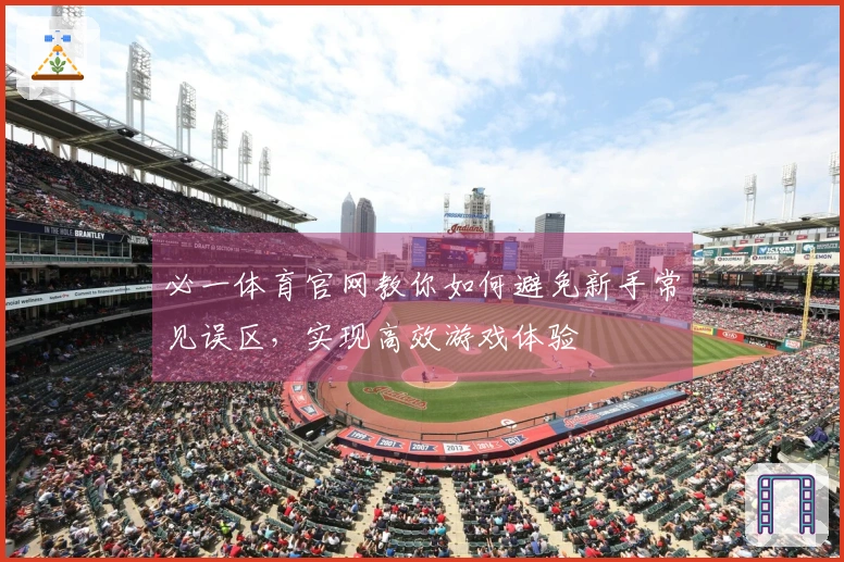 必一体育官网教你如何避免新手常见误区，实现高效游戏体验