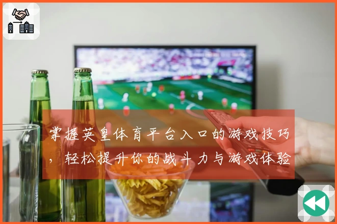 掌握英皇体育平台入口的游戏技巧，轻松提升你的战斗力与游戏体验